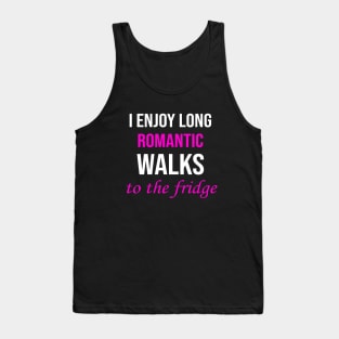 I enjoy long romantic walks To the fridge Tank Top